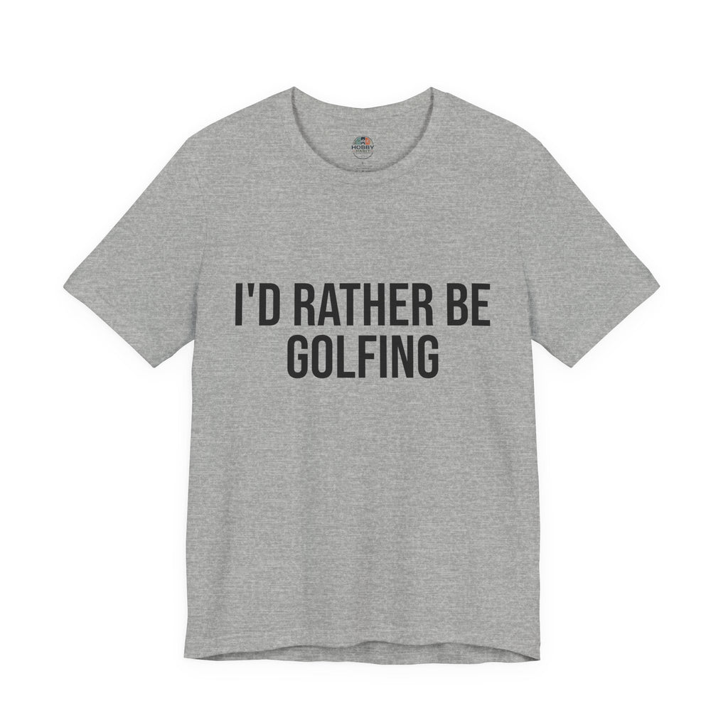 "I’d Rather Be Golfing" - Golfing T-Shirt