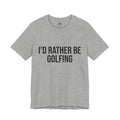 "I’d Rather Be Golfing" - Golfing T-Shirt