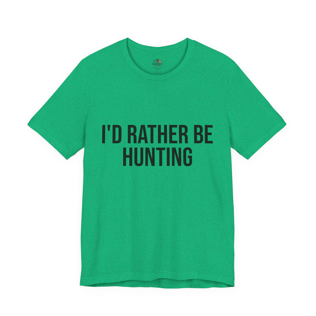 "I'd Rather Be Hunting" - Hunting T-Shirt