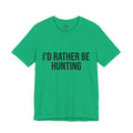 "I'd Rather Be Hunting" - Hunting T-Shirt